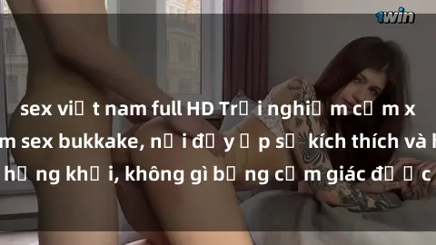 sex việt nam full HD Trải nghiệm cảm xúc mới lạ với phim sex bukkake, nơi đầy ắp sự kích thích và hứng khởi, không gì bằng cảm giác được thỏa mãn hoàn hảo.