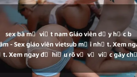 sex bà mẹ việt nam Giáo viên dạy học bị học trò hiếp dâm - Sex giáo viên vietsub mới nhất. Xem ngay để hiểu rõ về vụ việc gây chấn động này!