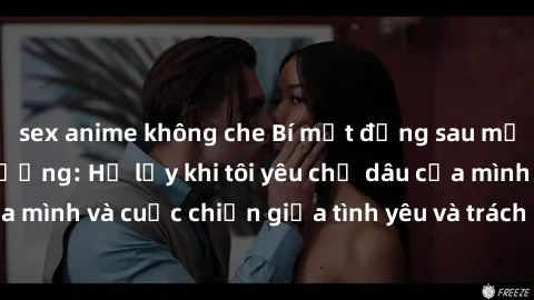 sex anime không che Bí mật đằng sau mối quan hệ không tưởng: Hệ lụy khi tôi yêu chị dâu của mình và cuộc chiến giữa tình yêu và trách nhiệm gia đình.