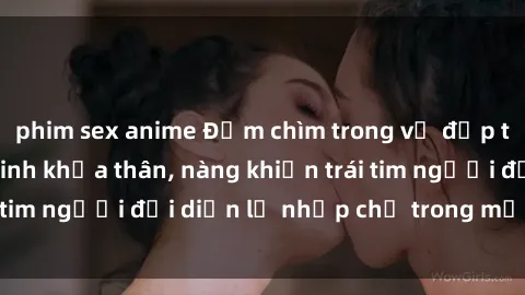 phim sex anime Đắm chìm trong vẻ đẹp tự nhiên của gái xinh khỏa thân, nàng khiến trái tim người đối diện lỡ nhịp chỉ trong một cái nhìn.