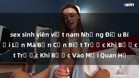 sex sinh viên việt nam Những Điều Bí Mật Về Sex Người Lớn Mà Bạn Cần Biết Trước Khi Bước Vào Mối Quan Hệ