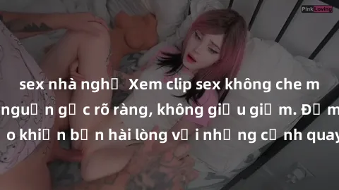 sex nhà nghỉ Xem clip sex không che mới - Nguồn gốc từ nguồn gốc rõ ràng, không giấu giếm. Đảm bảo khiến bạn hài lòng với những cảnh quay táo bạo và đầy kích thích.