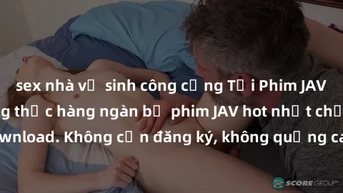sex nhà vệ sinh công cộng Tải Phim JAV Miễn Phí - Thưởng thức hàng ngàn bộ phim JAV hot nhất chỉ cần click download. Không cần đăng ký, không quảng cáo - Dễ dàng tải về và xem online!