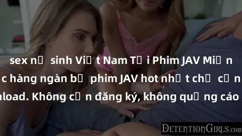 sex nữ sinh Việt Nam Tải Phim JAV Miễn Phí - Thưởng thức hàng ngàn bộ phim JAV hot nhất chỉ cần click download. Không cần đăng ký, không quảng cáo - Dễ dàng tải về và xem online!