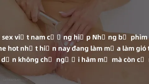 sex việt nam cưỡng hiếp Những bộ phim JAV idol không che hot nhất hiện nay đang làm mưa làm gió trên mạng, hấp dẫn không chỉ người hâm mộ mà còn cả những ai mới tìm hiểu về thể loại này!