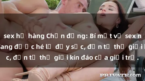 sex họ hàng Chấn động: Bí mật về sex nữ sinh Việt Nam đang được hé lộ đầy sốc, đến từ thế giới kín đáo của giới trẻ.