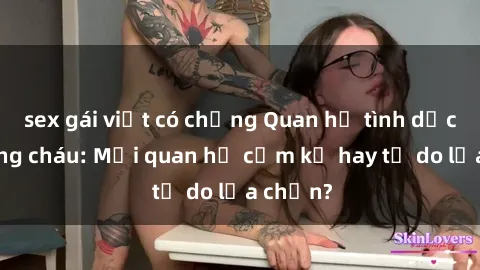 sex gái việt có chồng Quan hệ tình dục giữa ông cháu: Mối quan hệ cấm kỵ hay tự do lựa chọn?