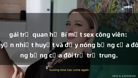 gái trẻ quan hệ Bí mật sex công viên: Những câu chuyện nhiệt huyết và đầy nóng bỏng của đôi trẻ trẻ trung.