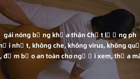 gái nóng bỏng khỏa thân Chất lượng phim sex cập nhật mới nhất, không che, không virus, không quảng cáo, đảm bảo an toàn cho người xem, thỏa mãn nhu cầu tình dục của bạn.