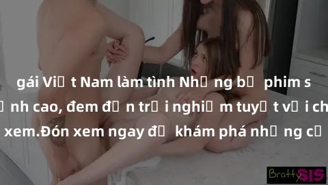 gái Việt Nam làm tình Những bộ phim sex không che HD đỉnh cao, đem đến trải nghiệm tuyệt vời cho người xem.Đón xem ngay để khám phá những cảnh quay đẹp mắt và kích thích.