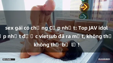 sex gái có chồng Cập nhật: Top JAV idol xinh đẹp nhất được vietsub đã ra mắt, không thể bỏ lỡ!