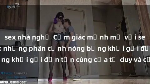 sex nhà nghỉ Cảm giác mạnh mẽ với sex BDSM không che: những phân cảnh nóng bỏng khơi gợi đến tận cùng của tư duy và cơ thể.