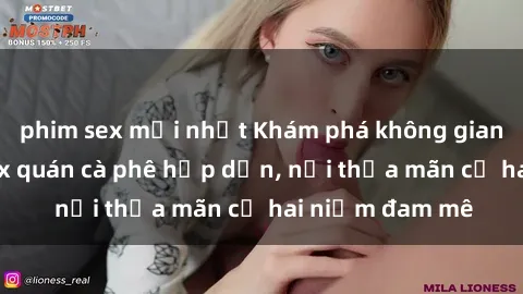 phim sex mới nhất Khám phá không gian độc đáo tại sex quán cà phê hấp dẫn, nơi thỏa mãn cả hai niềm đam mê
