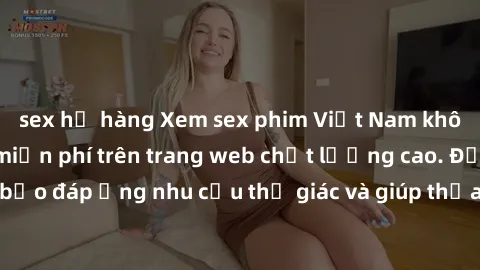 sex họ hàng Xem sex phim Việt Nam không che hoàn toàn miễn phí trên trang web chất lượng cao. Đảm bảo đáp ứng nhu cầu thị giác và giúp thỏa mãn mong muốn của bạn.