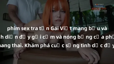 phim sex tra tấn Gái Việt mang bầu và làm tình: Màn trình diễn đầy gợi cảm và nóng bỏng của phụ nữ mang thai. Khám phá cuộc sống tình dục đầy hấp dẫn và mới lạ của họ!