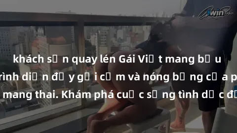 khách sạn quay lén Gái Việt mang bầu và làm tình: Màn trình diễn đầy gợi cảm và nóng bỏng của phụ nữ mang thai. Khám phá cuộc sống tình dục đầy hấp dẫn và mới lạ của họ!