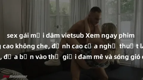 sex gái mại dâm vietsub Xem ngay phim sex HD chất lượng cao không che, đỉnh cao của nghệ thuật làm tình, đưa bạn vào thế giới đam mê và sóng gió của tình yêu không giới hạn.