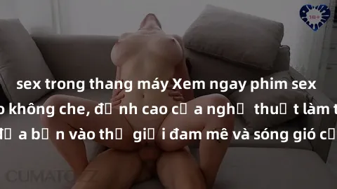 sex trong thang máy Xem ngay phim sex HD chất lượng cao không che, đỉnh cao của nghệ thuật làm tình, đưa bạn vào thế giới đam mê và sóng gió của tình yêu không giới hạn.