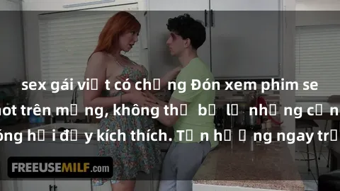sex gái việt có chồng Đón xem phim sex mới nhất đang hot trên mạng, không thể bỏ lỡ những cảnh nóng hổi đầy kích thích. Tận hưởng ngay trước khi bị xoá chóng mặt!