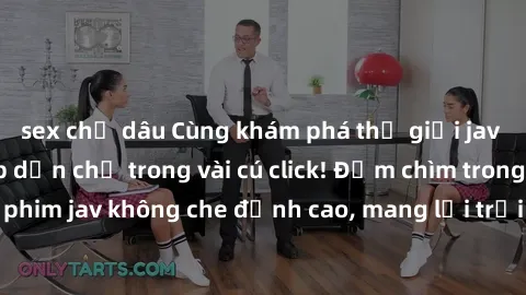 sex chị dâu Cùng khám phá thế giới jav không che siêu hấp dẫn chỉ trong vài cú click! Đắm chìm trong những bộ phim jav không che đỉnh cao, mang lại trải nghiệm thú vị và đầy kích thích.