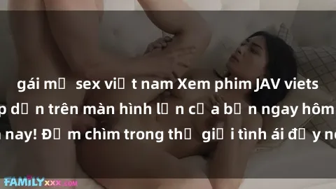 gái mỹ sex việt nam Xem phim JAV vietsub mới nhất và hấp dẫn trên màn hình lớn của bạn ngay hôm nay! Đắm chìm trong thế giới tình ái đầy nóng bỏng và kích thích.