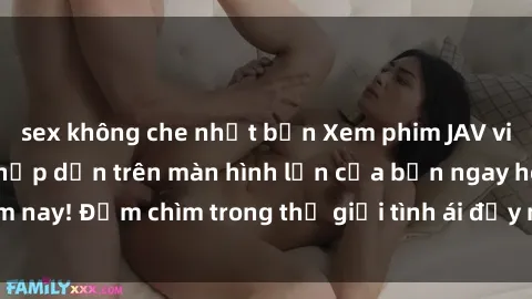 sex không che nhật bản Xem phim JAV vietsub mới nhất và hấp dẫn trên màn hình lớn của bạn ngay hôm nay! Đắm chìm trong thế giới tình ái đầy nóng bỏng và kích thích.
