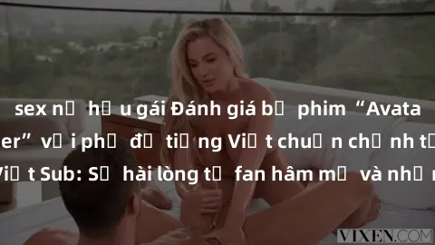 sex nữ hầu gái Đánh giá bộ phim “Avatar: The Last Airbender” với phụ đề tiếng Việt chuẩn chỉnh từ nhóm Jav Việt Sub: Sự hài lòng từ fan hâm mộ và những điểm đáng chú ý trong bộ phim.
