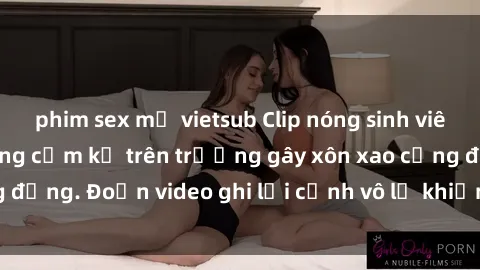 phim sex mỹ vietsub Clip nóng sinh viên gây sốc: Hành động cấm kỵ trên trường gây xôn xao cộng đồng. Đoạn video ghi lại cảnh vô lễ khiến dư luận bức xúc.