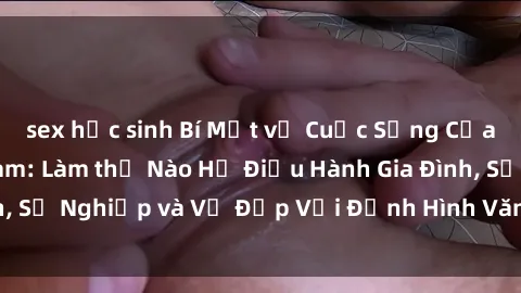 sex học sinh Bí Mật về Cuộc Sống Của Các MILF Việt Nam: Làm thế Nào Họ Điều Hành Gia Đình, Sự Nghiệp và Vẻ Đẹp Với Định Hình Văn Hóa Đương Đại