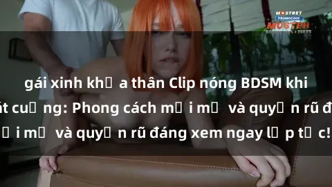 gái xinh khỏa thân Clip nóng BDSM khiến người xem phát cuồng: Phong cách mới mẻ và quyến rũ đáng xem ngay lập tức!