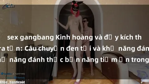 sex gangbang Kinh hoàng và đầy kích thích với phim sex tra tấn: Câu chuyện đen tối và khả năng đánh thức bản năng tiềm ẩn trong con người