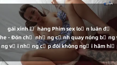 gái xinh lộ hàng Phim sex loạn luân đầy kích thích không che - Đón chờ những cảnh quay nóng bỏng với những cặp đôi không ngại hãm hiếp gia đình trong lòng