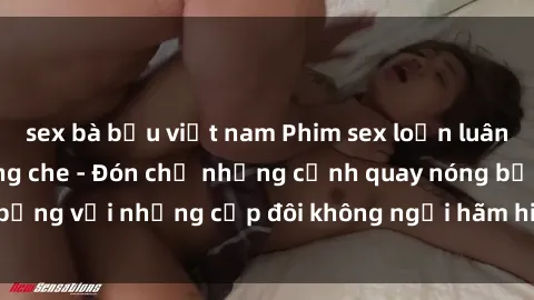 sex bà bầu việt nam Phim sex loạn luân đầy kích thích không che - Đón chờ những cảnh quay nóng bỏng với những cặp đôi không ngại hãm hiếp gia đình trong lòng