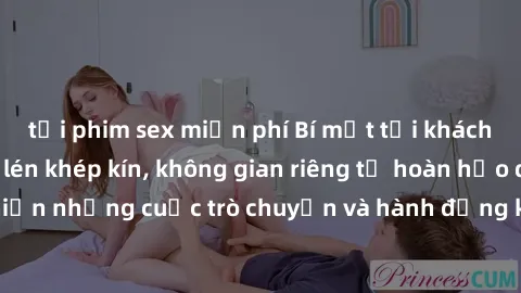 tải phim sex miễn phí Bí mật tại khách sạn: Phòng quay lén khép kín, không gian riêng tư hoàn hảo để thực hiện những cuộc trò chuyện và hành động không bị người khác phát hiện.