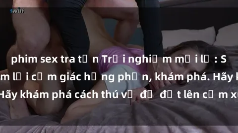 phim sex tra tấn Trải nghiệm mới lạ: Sex trong xe hơi đem lại cảm giác hưng phấn, khám phá. Hãy khám phá cách thú vị để đốt lên cảm xúc trong cuộc tình!