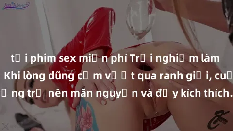 tải phim sex miễn phí Trải nghiệm làm tình ngoài đường: Khi lòng dũng cảm vượt qua ranh giới, cuộc hẹn nơi công cộng trở nên mãn nguyện và đầy kích thích. Hành vi nguy hiểm, nhưng cũng tạo nên cảm giá