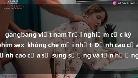gangbang việt nam Trải nghiệm cực kỳ nóng bỏng trong phim sex  không che mới nhất  Đỉnh cao của sự sung sướng và tận hưởng chân thật