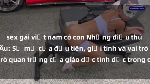 sex gái việt nam có con Những điều thú vị về sex ở Bắc Âu: Sự mở cửa đầu tiên, giới tính và vai trò quan trọng của giáo dục tình dục trong các quốc gia này.