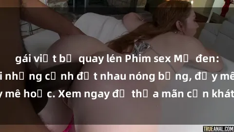 gái việt bị quay lén Phim sex Mỹ đen: phút mãnh liệt với những cảnh địt nhau nóng bỏng, đầy mê hoặc. Xem ngay để thỏa mãn cơn khát tình dục của bạn!