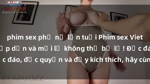 phim sex phụ nữ lớn tuổi Phim sex Vietsub: Trải nghiệm hấp dẫn và mới lạ không thể bỏ lỡ! Độc đáo, độc quyền và đầy kích thích, hãy cùng khám phá ngay!