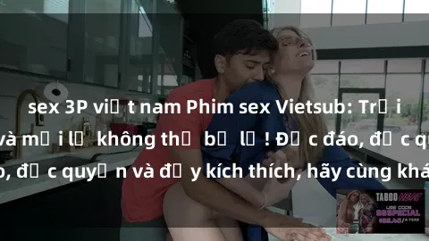 sex 3P việt nam Phim sex Vietsub: Trải nghiệm hấp dẫn và mới lạ không thể bỏ lỡ! Độc đáo, độc quyền và đầy kích thích, hãy cùng khám phá ngay!