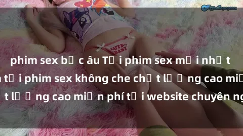 phim sex bắc âu Tải phim sex mới nhất hot nhất - Xem và tải phim sex không che chất lượng cao miễn phí tại website chuyên nghiệp.