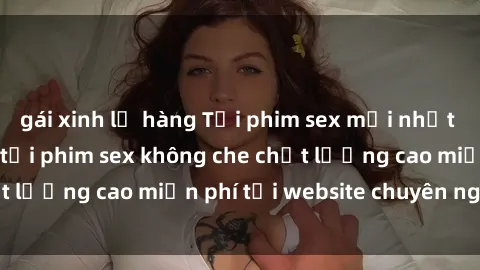 gái xinh lộ hàng Tải phim sex mới nhất hot nhất - Xem và tải phim sex không che chất lượng cao miễn phí tại website chuyên nghiệp.