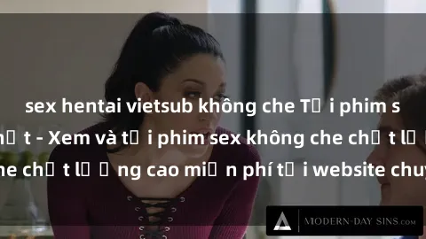 sex hentai vietsub không che Tải phim sex mới nhất hot nhất - Xem và tải phim sex không che chất lượng cao miễn phí tại website chuyên nghiệp.
