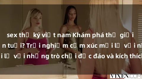 sex thư ký việt nam Khám phá thế giới sex trực tuyến: Hơn tuổi? Trải nghiệm cảm xúc mới lạ với những trò chơi độc đáo và kích thích người lớn