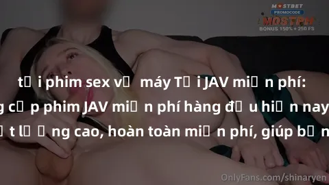 tải phim sex về máy Tải JAV miễn phí: Các trang web cung cấp phim JAV miễn phí hàng đầu hiện nay. Các tác phẩm chất lượng cao, hoàn toàn miễn phí, giúp bạn thỏa mãn niềm đam mê mà không tốn kém.