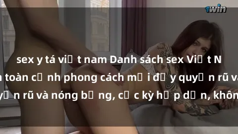 sex y tá việt nam Danh sách sex Việt Nam không che - Ảnh toàn cảnh phong cách mới đầy quyến rũ và nóng bỏng, cực kỳ hấp dẫn, không thể bỏ qua!