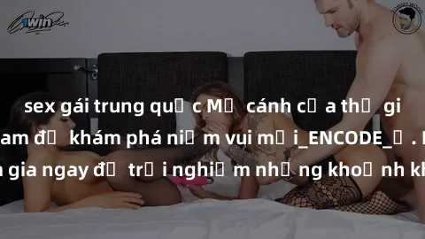 sex gái trung quốc Mở cánh cửa thế giới sex MILF Việt Nam để khám phá niềm vui mới_ENCODE_. Hãy tham gia ngay để trải nghiệm những khoảnh khắc đầy kích thích và đam mê.