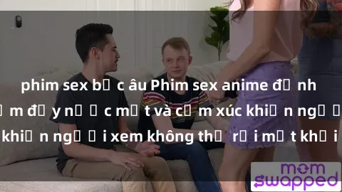 phim sex bắc âu Phim sex anime đỉnh cao: Những tác phẩm đầy nước mắt và cảm xúc khiến người xem không thể rời mắt khỏi màn hình