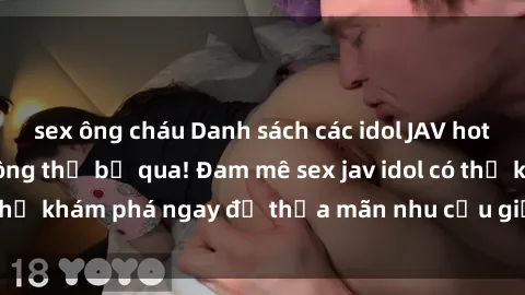 sex ông cháu Danh sách các idol JAV hot nhất hiện nay không thể bỏ qua! Đam mê sex jav idol có thể khám phá ngay để thỏa mãn nhu cầu giải trí của mình!